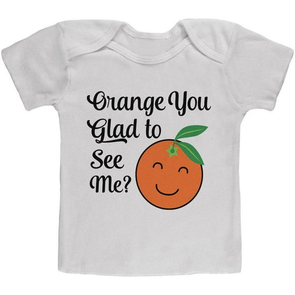 Fruit Orange You Glad to See Me Aren't Baby T Shirt White 18-24 M