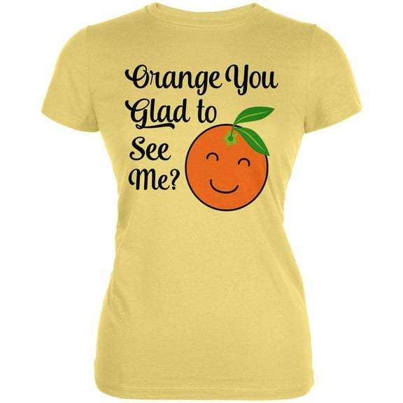 Fruit Orange You Glad to See Me Aren't Juniors Soft T Shirt Yellow LG