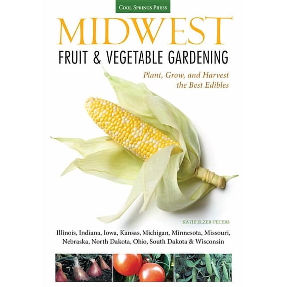 Fruit & Vegetable Gardening Guides Midwest Fruit & Vegetable Gardening: Plant, Grow, and Harvest the Best Edibles - Illinois, Indiana, Iowa, Kansas, Mi, (Paperback)