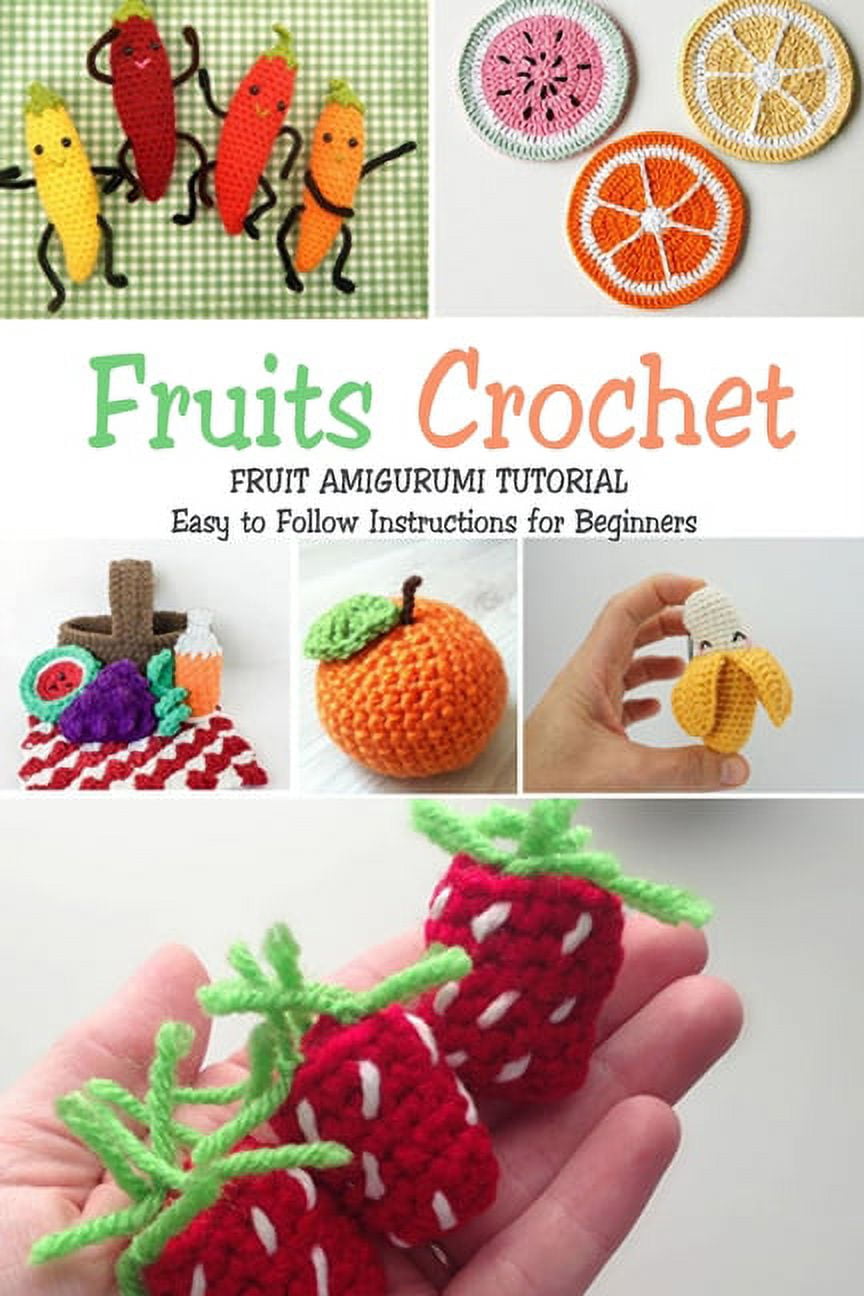 Fruits Crochet: Fruit Amigurumi Tutorial - Easy to Follow Instructions for  Beginners: Gift Ideas for Holiday