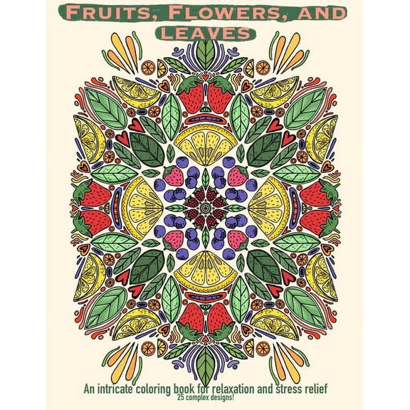 Fruits, Flowers, and Leaves: an intricate coloring book for relaxation and stress relief (Paperback)
