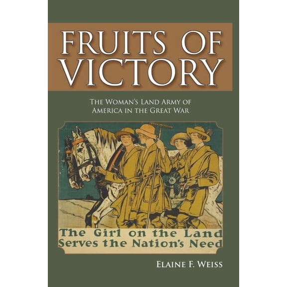 Fruits of Victory: The Woman's Land Army of America in the Great War, (Paperback)
