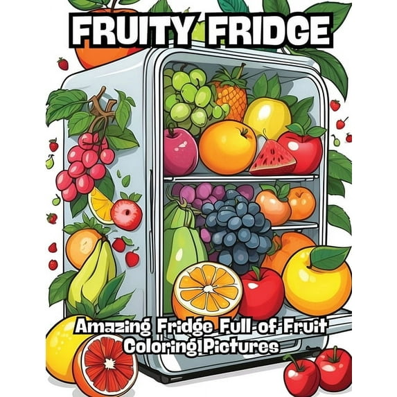 Fruity Fridge: Amazing Fridge Full of Fruit Coloring Pictures, (Paperback)