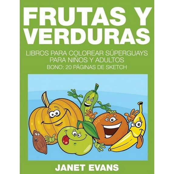 Frutas y Verduras: Libros Para Colorear Superguays Para Ninos y Adultos (Bono: 20 Paginas de Sketch), (Paperback)