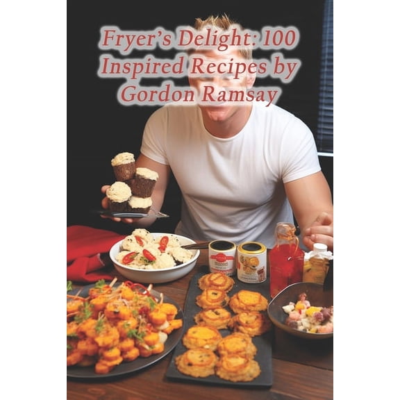 Fryer's Delight: 100 Inspired Recipes by Gordon Ramsay, (Paperback)