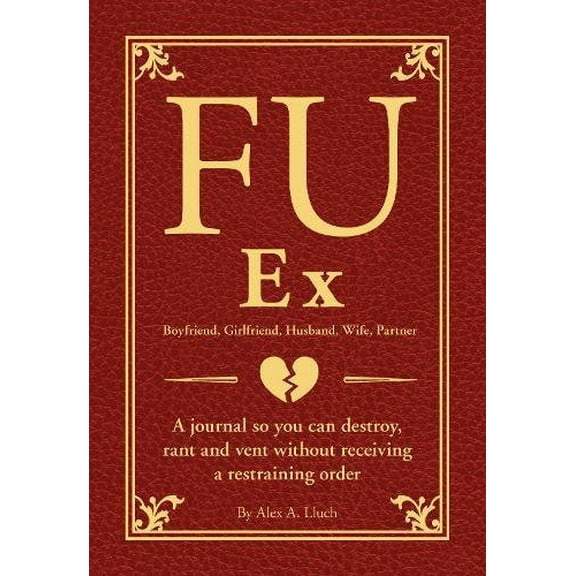 Pre-Owned Fu Ex Boyfriiend, Girlfriend, Husband, Wife, Partner: A Journal So You Can Destroy, Rant and Vent Without Receiving a Restraining Order (Paperback) 1934386960 9781934386965