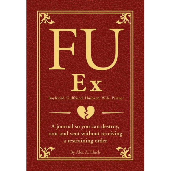 Fu: Fu Ex Boyfriiend, Girlfriend, Husband, Wife, Partner : A Journal So You Can Destroy, Rant and Vent Without Receiving a Restraining Order (Paperback)
