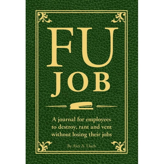Fu: Fu Job: A Journal for Employees to Destroy, Rant and Vent Without Losing Their Jobs (Paperback)
