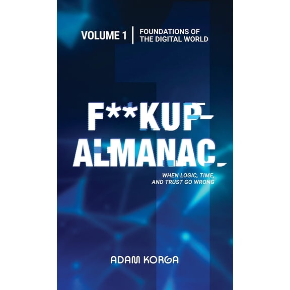 Fuckup Almanac Fuckup Almanac Volume 1: Foundations of the Digital World, Book 1, (Hardcover)