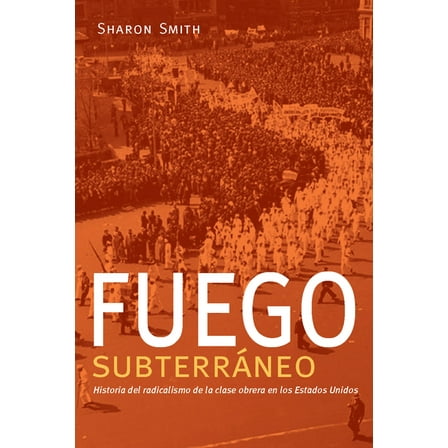 Fuego SubterrÃ¡neo: Historia del Radicalismo de la Clase Obrera En Los Estados Unidos, (Paperback)