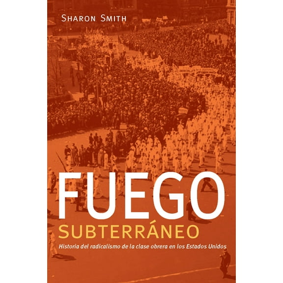 Fuego SubterrÃ¡neo: Historia del Radicalismo de la Clase Obrera En Los Estados Unidos, (Paperback)