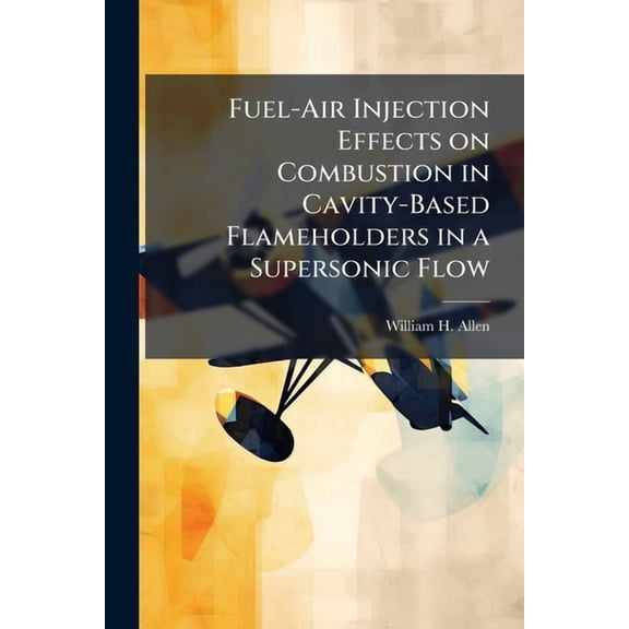 Fuel-Air Injection Effects on Combustion in Cavity-Based Flameholders in a Supersonic Flow, (Paperback)