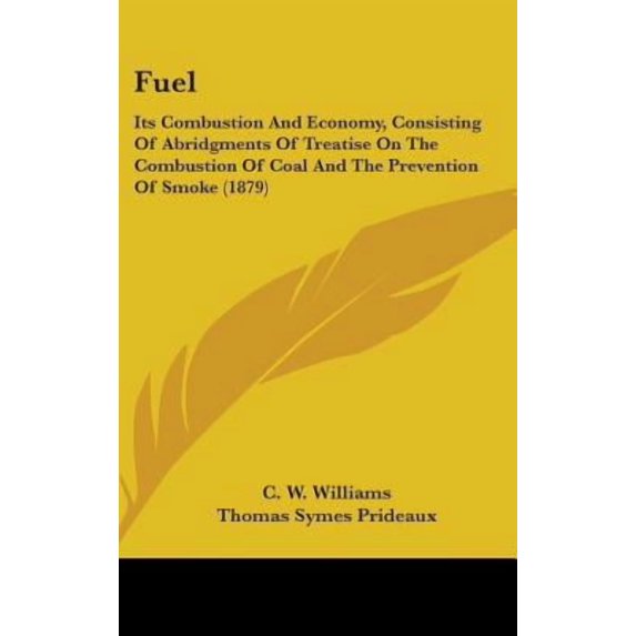 Fuel: Its Combustion and Economy, Consisting of Abridgments of Treatise on the Combustion of Coal and the Prevention of Smok Hardcover