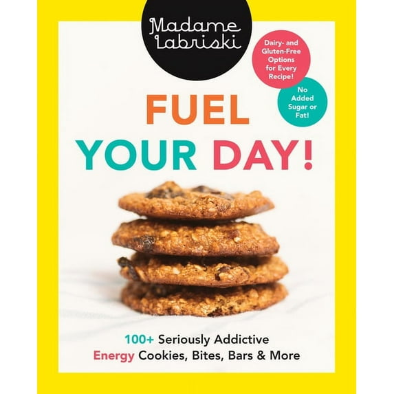Fuel Your Day!: 100+ Seriously Addictive Energy Cookies, Bites, Bars and More: A Baking Book, (Paperback)