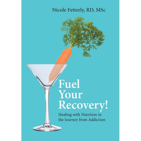 Fuel Your Recovery!: Healing with Nutrition in the Journey from Addiction, (Hardcover)