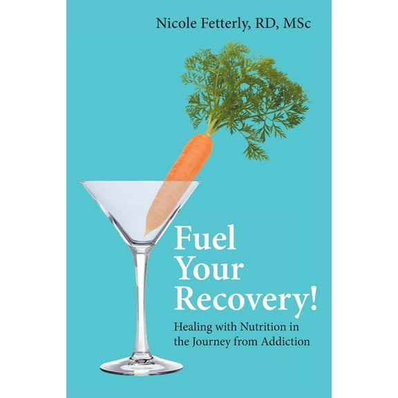 Fuel Your Recovery!: Healing with Nutrition in the Journey from Addiction, (Paperback)
