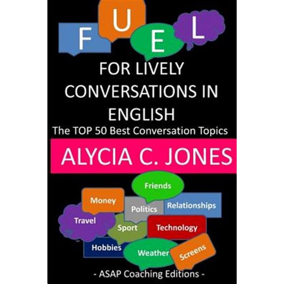 Fuel for Lively Conversations in English : The Top 50 Best English Conversation Topics...