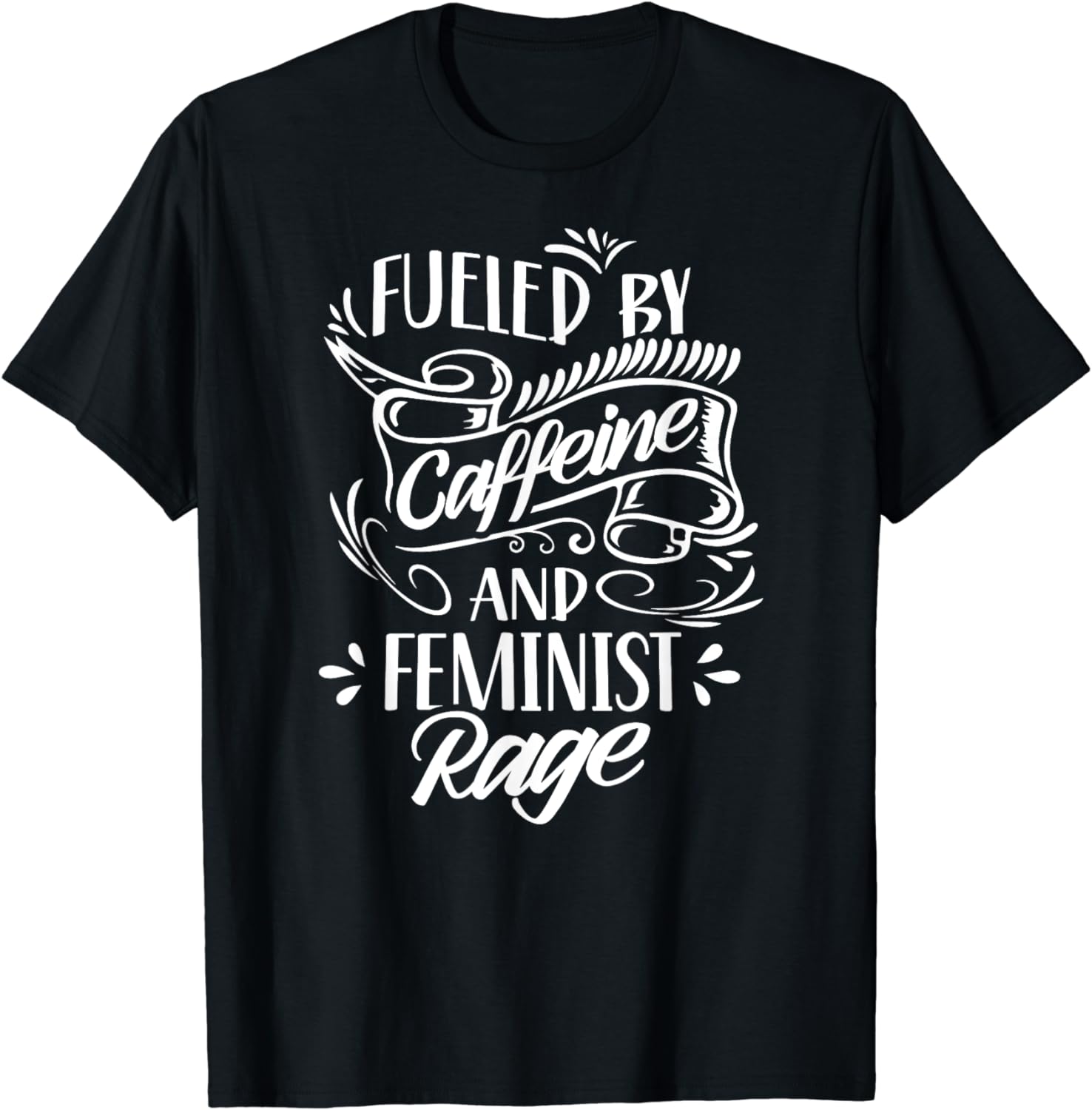 Fueled By Caffeine And Feminist Rage Feminism Womens Rights T-Shirt ...