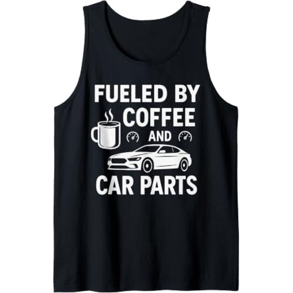Fueled By Coffee And Car Parts Car Guy Muscle Car Mechanic Tank Top Size S-3XL