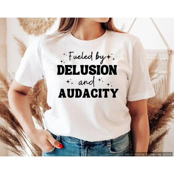 Fueled by Delusion and Audacity, Self Love Shirts, Motivational Shirts