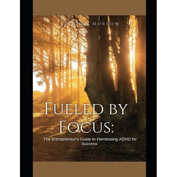 Fueled by Focus: The Entrepreneur's Guide to Harnessing ADHD for Success, (Paperback)