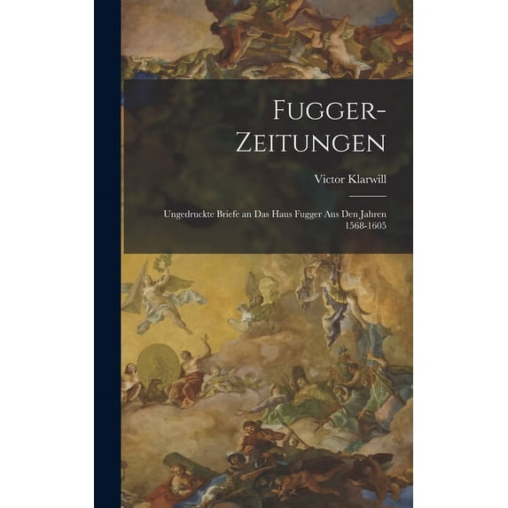 Fugger-Zeitungen: Ungedruckte Briefe an das Haus Fugger aus den Jahren 1568-1605 (Hardcover)