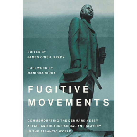 Pre-Owned Fugitive Movements: Commemorating the Denmark Vesey Affair and Black Radical Antislavery (Hardcover 9781643362656) by James O'Neil Spady, Manisha Sinha