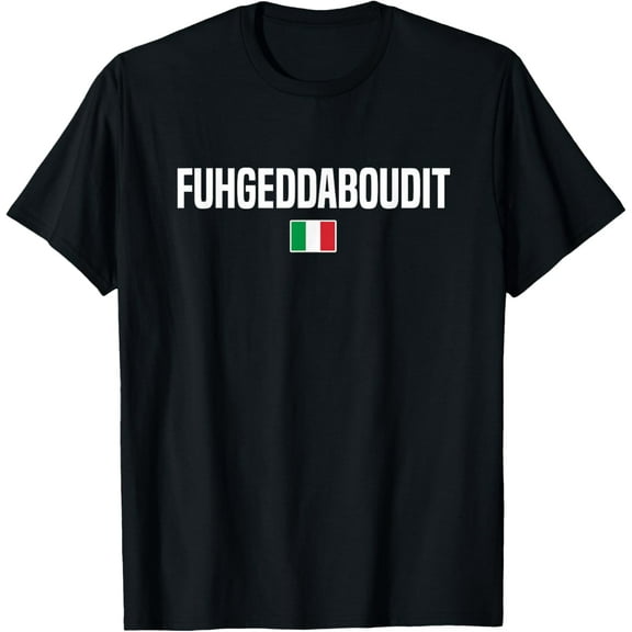 Fuhgeddaboudit Italian Slang Italian Saying T-Shirt100% cotton short-sleeved shirt for both men and women