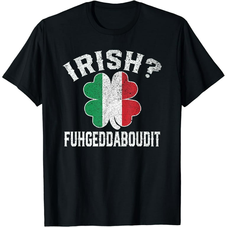 Fuhgeddaboudit Italian St Patrick's Day Italy Flag Shamrock T-Shirt Fuhgeddaboudit Italian St Patrick's Day Italy Flag Shamrock T-Shirt