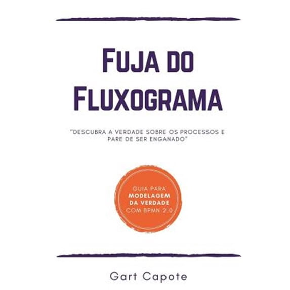 Fuja do Fluxograma: Guia para modelagem da verdade com BPMN (Paperback)