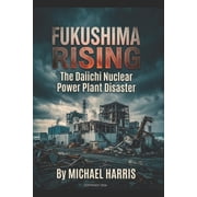 Fukushima Rising The Daiichi Nuclear Power Plant Disaster, Paperback