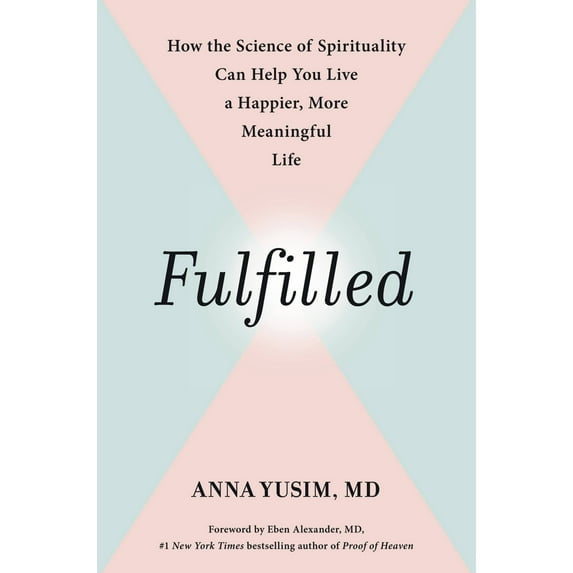 Fulfilled : How the Science of Spirituality Can Help You Live a Happier, More Meaningful Life (Hardcover)