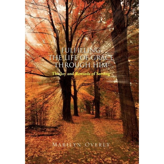 Fulfilling the Life of Grace Through Him : The Joy and Rewards of Serving