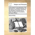 thumbnail image 1 of A Full Answer to the Arguments of the Reverend Dr. Jonathan Edwards, for the Opinion of St. Austin Concerning the Imputation of the First Sin of Adam, for Guilt to All His Posterity; by Daniel Whitby, ... (Paperback), 1 of 1