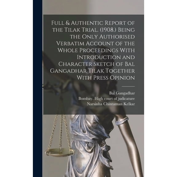 Full & Authentic Report of the Tilak Trial. (1908.) Being the Only Authorised Verbatim Account of the Whole Proceedi, (Hardcover)