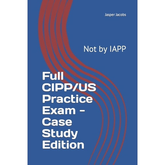 Pre-Owned Full CIPP/US Practice Exam - Case Study Edition: Not by IAPP (Paperback) 1686628196 9781686628191