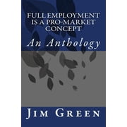 Full Employment Is a Pro-Market Concept An Anthology