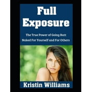 The Naked Rebel Full Exposure The True Power of Going Butt Naked For Yourself and For Others, Book 13, Paperback