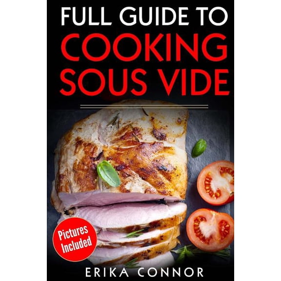 Full Guide to Cooking Sous Vide Recipes : Op Techniques of Low-temperature Cooking Processes