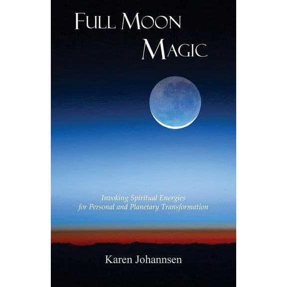 Full Moon Magic: Invoking Spiritual Energies for Personal and Planetary Transformation, (Paperback)
