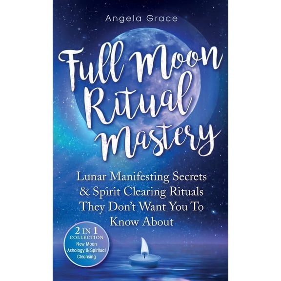 Full Moon Ritual Mastery: Lunar Manifesting Secrets & Spirit Clearing Rituals They Don't Want You To Know About (New Moo, (Paperback)