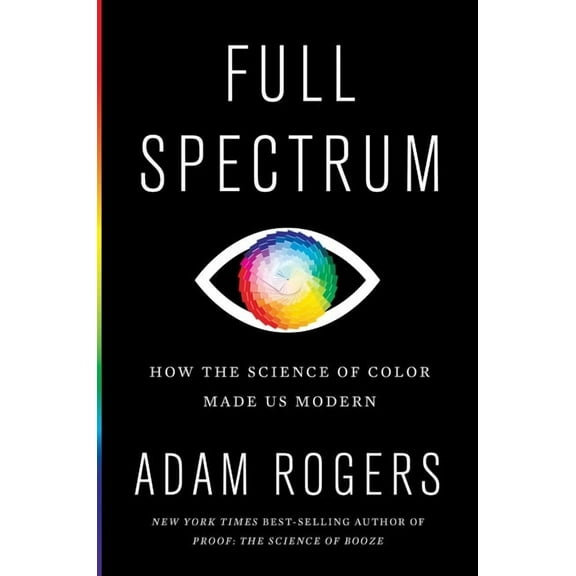 Full Spectrum: How the Science of Color Made Us Modern, (Hardcover)