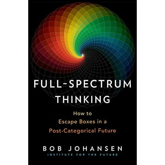 Pre-Owned Full-Spectrum Thinking: How to Escape Boxes in a Post-Categorical Future (Hardcover) 152308751X 9781523087518