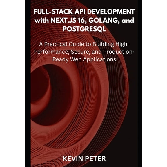 Full-Stack API Development with Next.js 16, Golang, and PostgreSQL: A Practical Guide to Building High-Performance, Secu, (Paperback)
