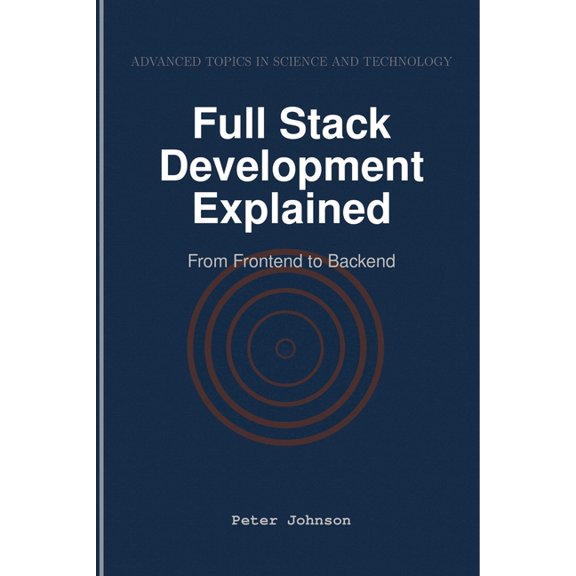 Full Stack Development Explained: From Frontend to Backend, (Paperback)