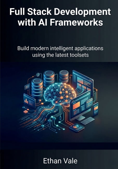 Full Stack Development with AI Frameworks: Build modern intelligent applications using the latest toolsets, (Paperback)
