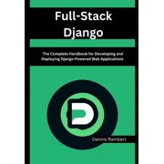 Full-Stack Django: The Complete Handbook for Developing and Deploying Django-Powered Web Applications, (Paperback)