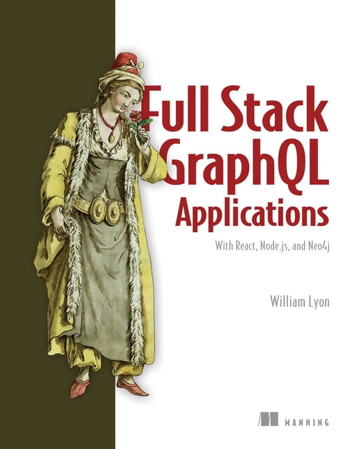 Full Stack GraphQL Applications : With React, Node.js, and Neo4j ...