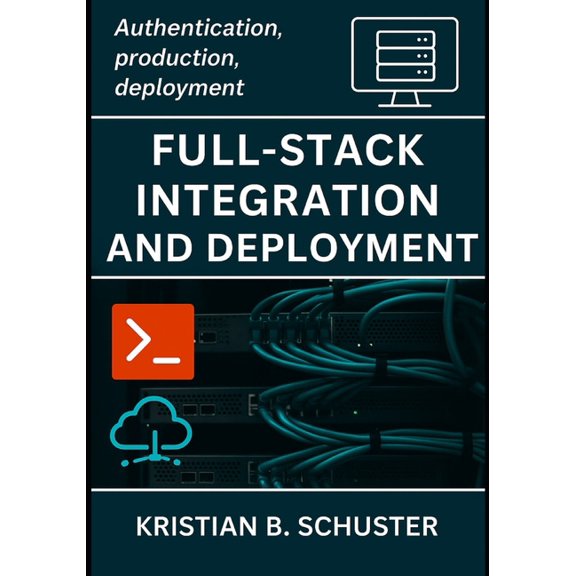 Full-Stack Integration and Deployment: Authentication, production, deployment, (Paperback)
