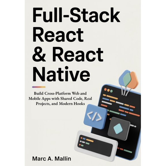 Full-Stack React & React Native: Build Cross-Platform Web and Mobile Apps with Shared Code, Real Projects, and Moder, (Paperback)